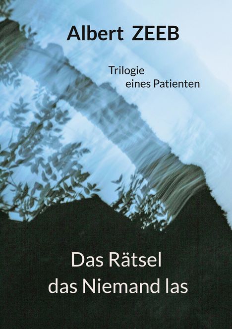 Text: Albert Zeeb, Trilogie eines Patienten, Das Rätsel das Niemand las. Unscharfe, blaue Blätter- und Schattenmuster.