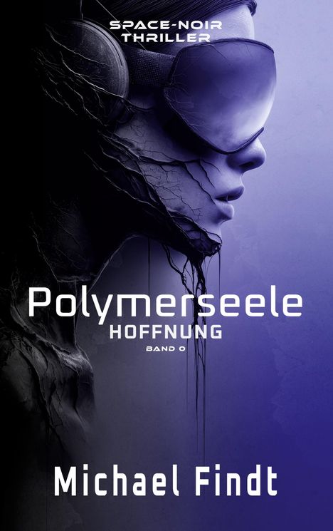"Space-Noir Thriller; Polymerseele: Hoffnung, Band 0; Michael Findt." Profil einer Person mit VR-Brille, futuristisch.