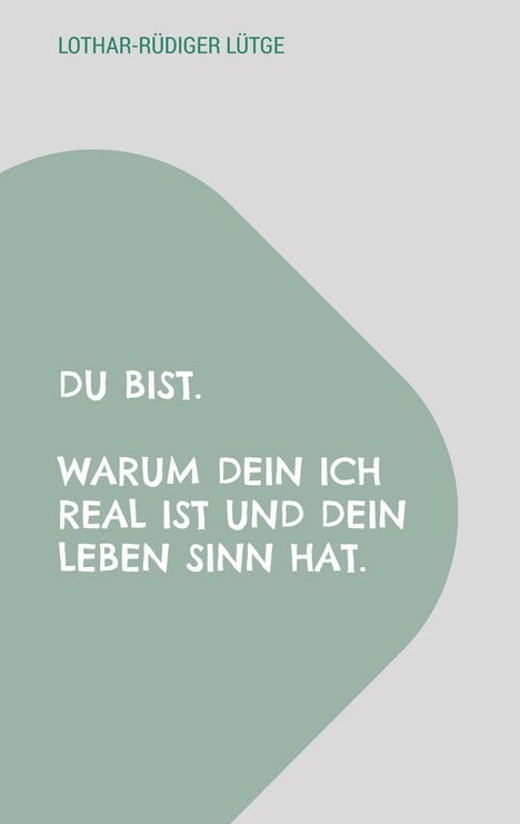 Text: "DU BIST. WARUM DEIN ICH REAL IST UND DEIN LEBEN SINN HAT." Oben: "LOTHAR-RÜDIGER LÜTGE". Grüne und graue Fläche.