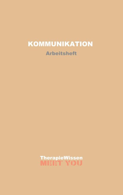 KOMMUNIKATION Arbeitsheft. Darunter: TherapieWissen MEET YOU. Beiger Hintergrund, minimalistisch gestaltet.