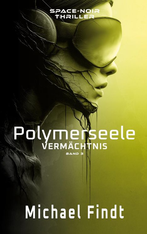 Text: "SPACE-NOIR THRILLER", "Polymerseele Vermächtnis Band 3", "Michael Findt". 

Seitliches Profil einer Person mit futuristischer Brille.