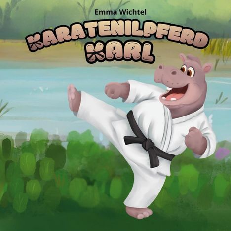 „Emma Wichtel KARATENILPFERD KARL“ in großen Buchstaben. Illustration eines Nilpferds im Karateanzug, das einen Kick ausführt.