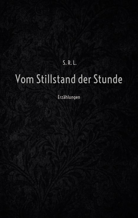 Text: "S.R.L. Vom Stillstand der Stunde Erzählungen". Schwarzer Hintergrund mit subtilen floralen Mustern.