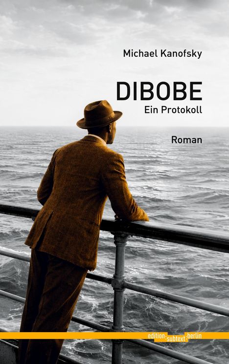 „Michael Kanofsky. DIBOBE Ein Protokoll Roman.“ Ein Mann schaut in einem Anzug und Hut über das Meer.