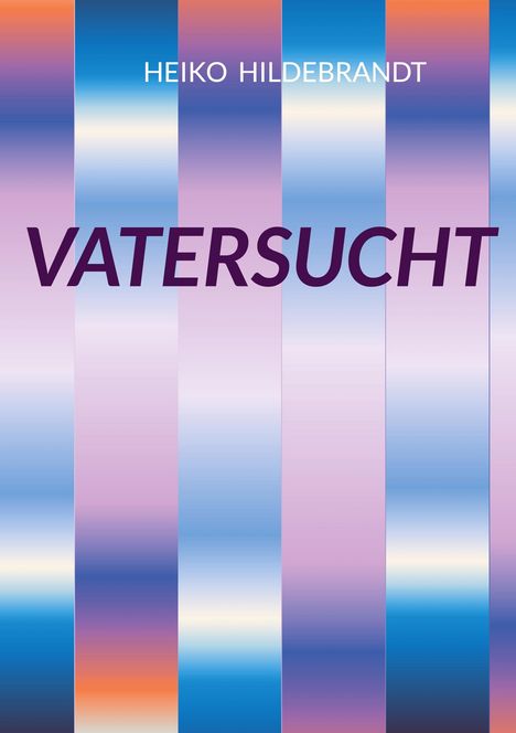Text: "HEIKO HILDEBRANDT", "VATERSUCHT". Illustration mit vertikalen Streifen in Blau-, Lila- und Orangetönen.