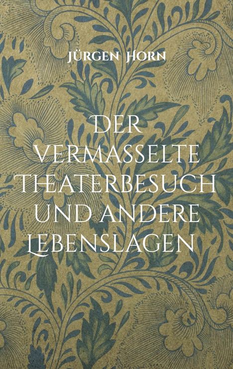 "Jürgen Horn: Der vermasselte Theaterbesuch und andere Lebenslagen." Florales Muster in Blau auf beigem Hintergrund.