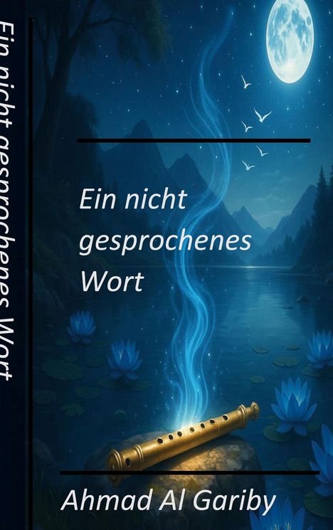 "Ein nicht gesprochenes Wort" und "Ahmad Al Gariby" über einer hölzernen Flöte, blauen Lotusblüten und Vollmond.