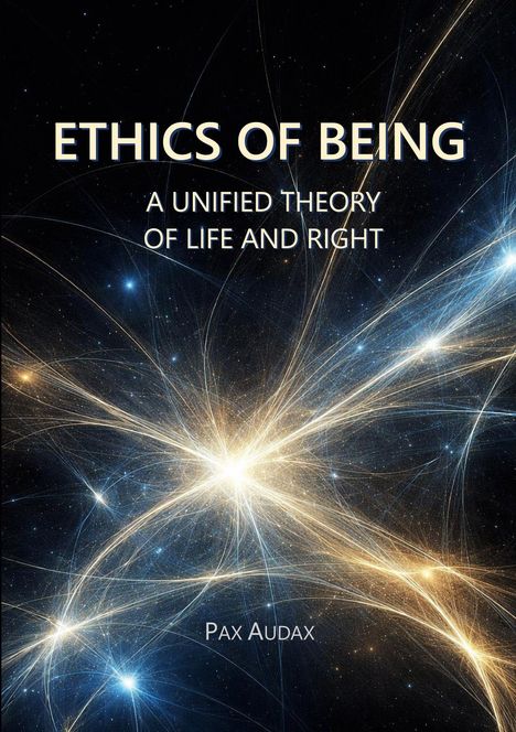 Text: "Ethics of Being: A Unified Theory of Life and Right. Pax Audax." Hintergrund: Abstrakte Lichtstrahlen im Weltraum.