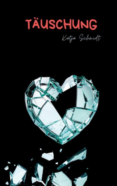 "Täuschung" und "Katja Schmidt" oben in Rot und Weiß. Unten ein gebrochenes Herz aus Glas auf schwarzem Hintergrund.