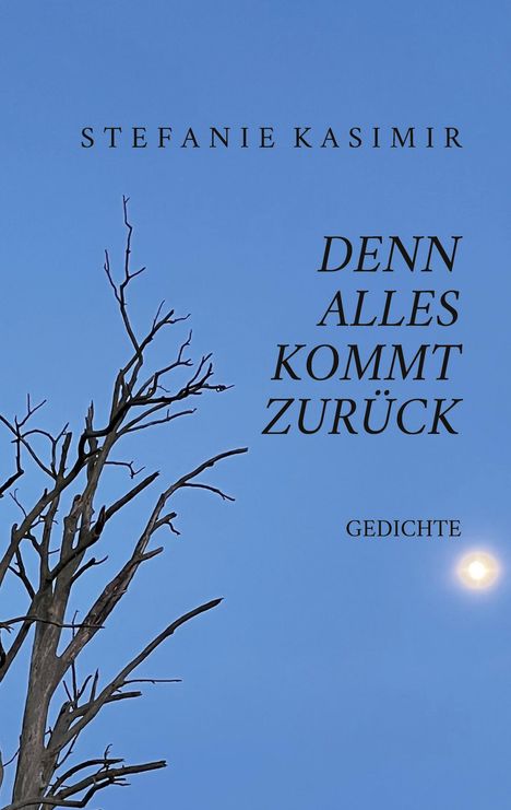 Stefanie Kasimir, "Denn alles kommt zurück", Gedichte. Ein kahler Baum und ein heller Mond am blauen Himmel.