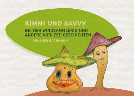 „KIMMI UND SAVVY. BEI DER WINDSAMMLERIN UND ANDERE VORLESE-GESCHICHTEN. GÜNTHER BACHMANN.“ Zwei Pilzfiguren.