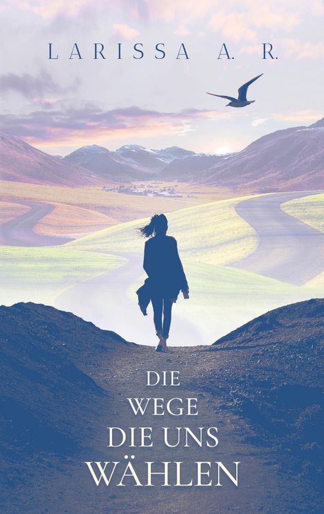 Text: "Larissa A. R.", "Die Wege die uns wählen". Silhouette einer Person auf einem Weg, darunter fliegender Vogel, Berge.