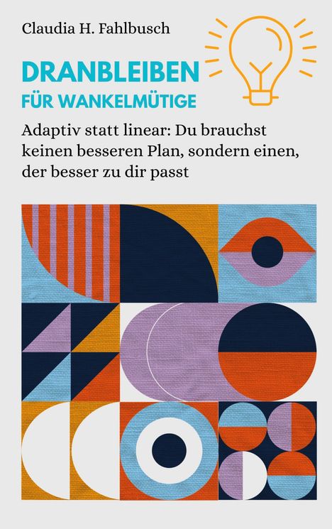 Buchtitel „Dranbleiben für Wankelmütige“ von Claudia H. Fahlbusch. Grafik bunte geometrische Muster, Glühbirne.