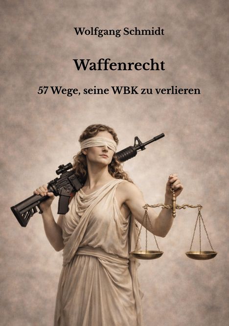 Text: Wolfgang Schmidt, Waffenrecht: 57 Wege, seine WBK zu verlieren. Illustration von Justitia mit Gewehr statt Schwert.