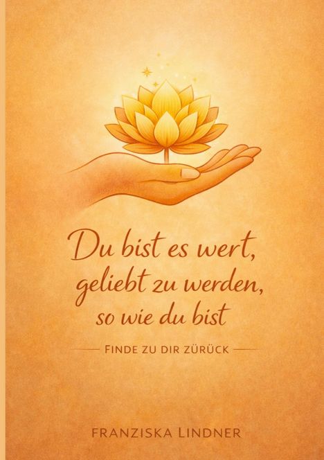 Text: "Du bist es wert, geliebt zu werden, so wie du bist. Finde zu dir zurück. Franziska Lindner." Illustration einer Hand und Lotosblume.
