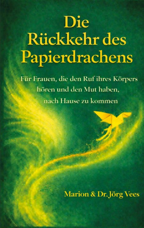 "Die Rückkehr des Papierdrachens" steht oben, gefolgt von einer Botschaft für Frauen und den Autoren Marion & Dr. Jörg Vees. Darunter ein gelber Origami-Drache vor grünem Hintergrund.