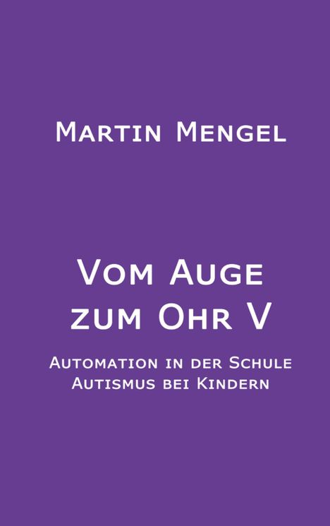 Lila Hintergrund, weißer Text: "Martin Mengel. Vom Auge zum Ohr V. Automation in der Schule. Autismus bei Kindern."