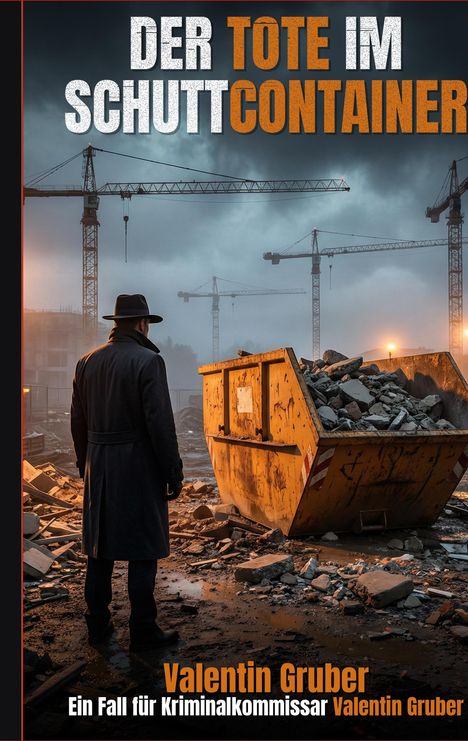 "Der Tote im Schuttcontainer. Valentin Gruber: Ein Fall für Kriminalkommissar Valentin Gruber." Eine düstere Baustellenkulisse.