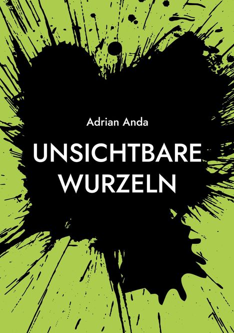 „Adrian Anda UNSICHTBARE WURZELN“ steht in weiß auf schwarzem Klecks auf grünem Hintergrund.