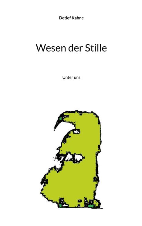 "Wesen der Stille" in großer Schrift, darüber "Detlef Kahne" und darunter "Unter uns". Grüne Kreatur als Illustration.