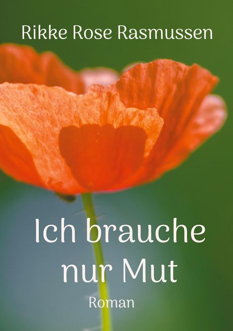 Buchtitel: "Ich brauche nur Mut" von Rikke Rose Rasmussen, Roman. Im Hintergrund eine orangefarbene Mohnblume vor Grün.
