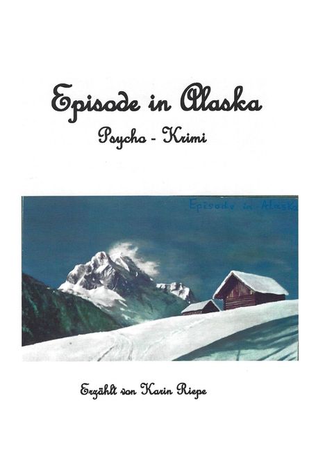 "Episode in Alaska. Psycho - Krimi. Erzählt von Karin Riepe." Schneebedeckte Berge und Hütten sind zu sehen.