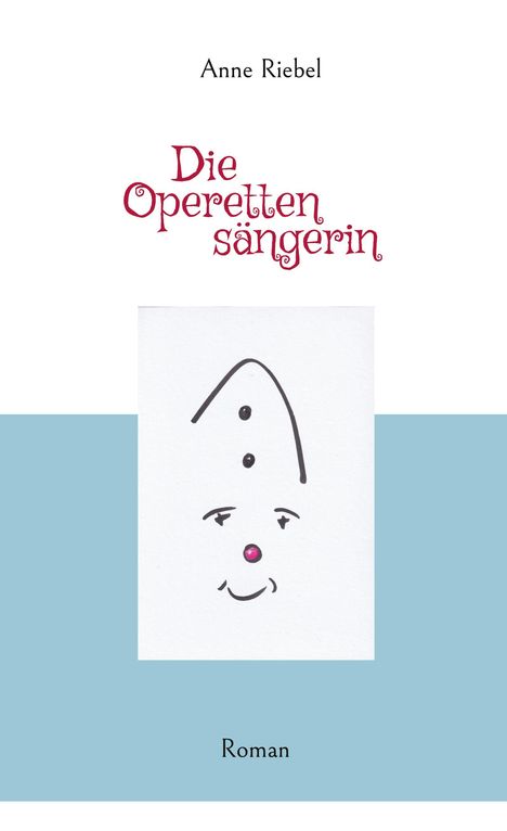 Oben steht "Anne Riebel". Darunter "Die Operettensängerin" in verspielter Schrift. Unten "Roman". In der Mitte ein minimalistisches Gesicht.