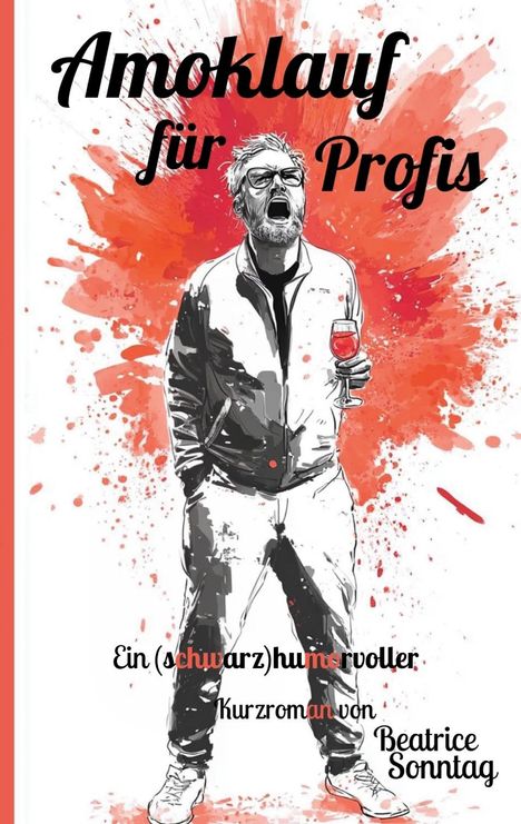 "Amoklauf für Profis. Ein (schwarz)humorvoller Kurzroman von Beatrice Sonntag." Illustration: Mann mit Glas, roter Hintergrund.