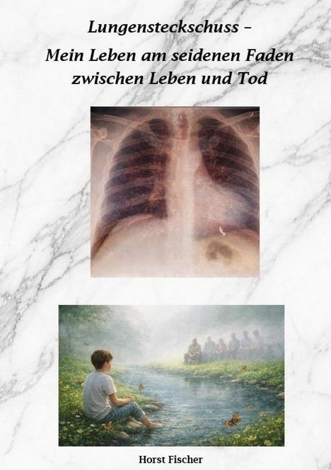 Text: "Lungensteckschuss – Mein Leben am seidenen Faden zwischen Leben und Tod" und "Horst Fischer". Bild: Kind am Bach.