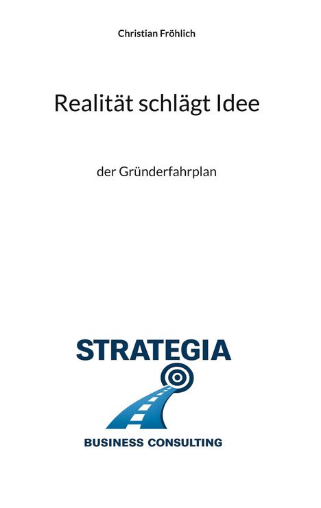 Oben: "Christian Fröhlich". Mitte: "Realität schlägt Idee". Unten: "STRATEGIA" mit Logo. Darunter: "BUSINESS CONSULTING".