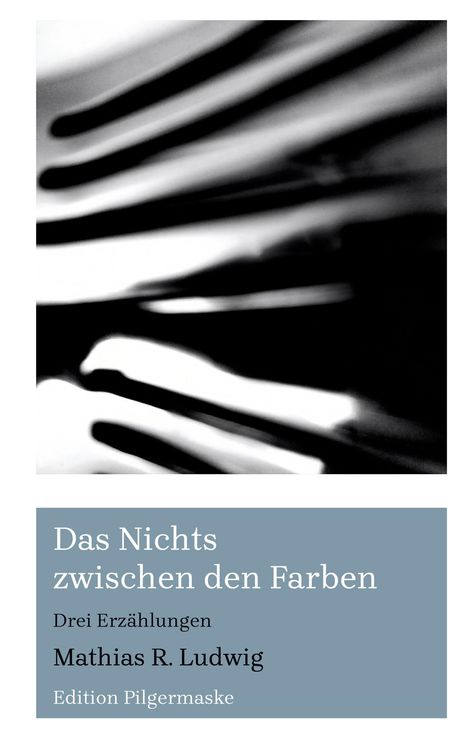 Das Nichts zwischen den Farben. Drei Erzählungen. Mathias R. Ludwig. Edition Pilgermaske. Schwarz-weiße abstrakte Formen.