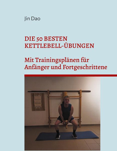 Oberer Text: Jin Dao. Große rote Schrift: DIE 50 BESTEN KETTLEBELL-ÜBUNGEN. Darunter Foto: Person mit Kettlebell.