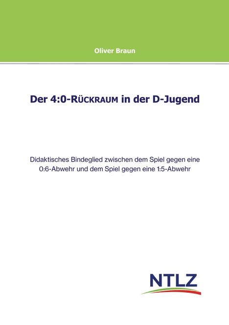 "Der 4:0-Rückraum in der D-Jugend" von Oliver Braun. Grüner Abschnitt oben, blaues NTLZ-Logo unten rechts.