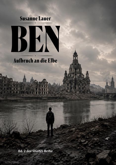 „Susanne Lauer, BEN, Aufbruch an die Elbe, Bd. 2 der SIGINA-Reihe.“ Eine zerstörte Stadt am Flussufer. Ruinen, düstere Stimmung.