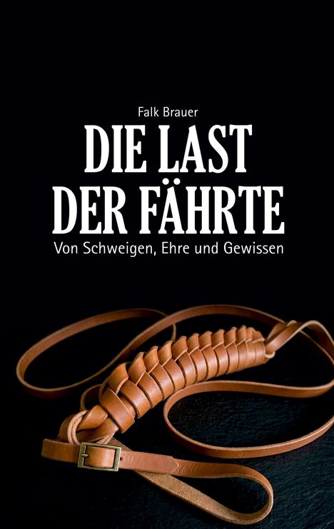 Text: "Falk Brauer. DIE LAST DER FÄHRTE. Von Schweigen, Ehre und Gewissen." Darunter eine geflochtene Lederschnur.