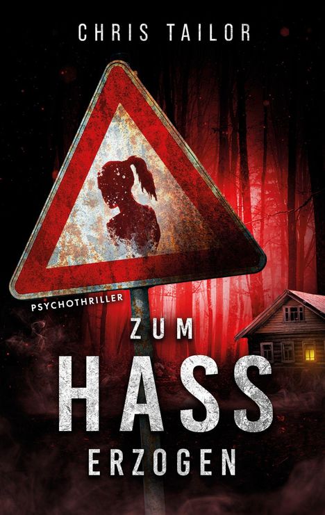 Text: "PSYCHOTHRILLER, ZUM HASS ERZOGEN, CHRIS TAILOR". Rotes Warnschild mit Silhouette eines Mädchens, Wald und Haus im Hintergrund.