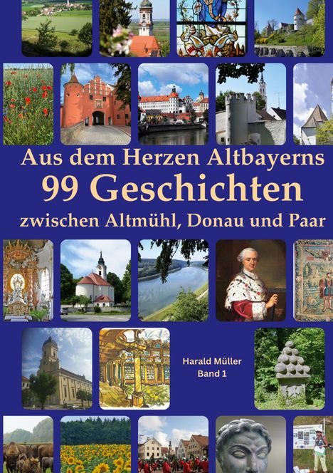 „Aus dem Herzen Altbayerns: 99 Geschichten zwischen Altmühl, Donau und Paar“ von Harald Müller, Band 1. Umrahmt von Fotos.