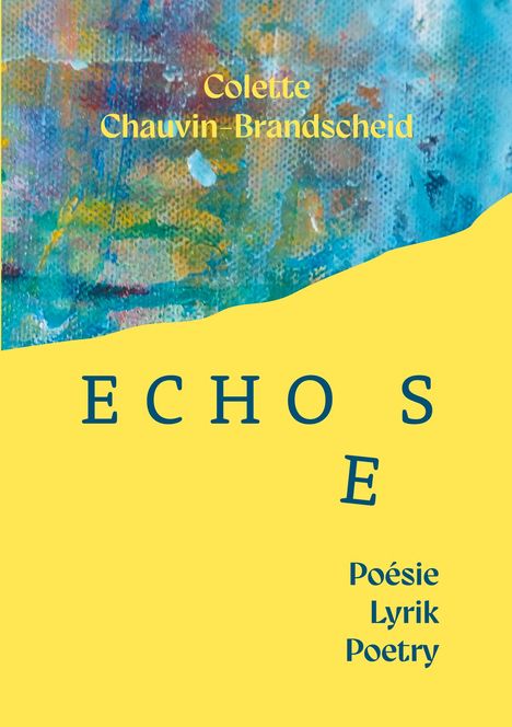 „Colette Chauvin-Brandscheid, ECHOSE, Poésie Lyrik Poetry“ auf abstraktem, farbenfrohem Hintergrund mit gelben Akzenten.