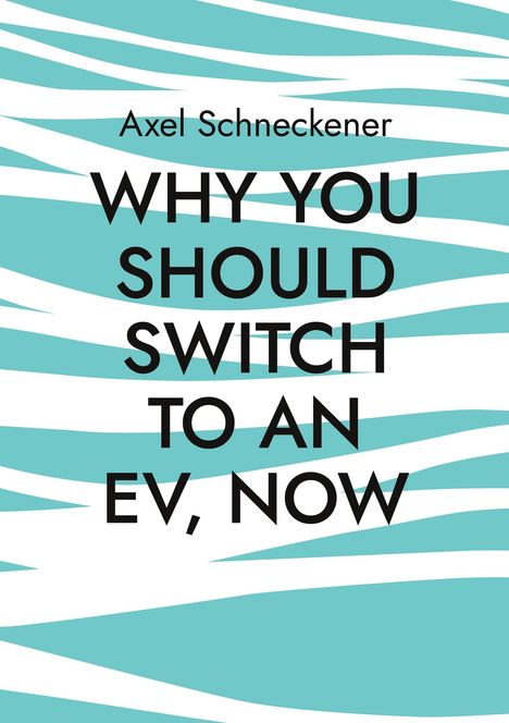 Text: "Axel Schneckener: WHY YOU SHOULD SWITCH TO AN EV, NOW." Hintergrund: türkis-weiß gestreiftes Muster.