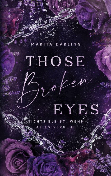 "Marita Darling. THOSE Broken EYES. NICHTS BLEIBT, WENN ALLES VERGEHT." Lila Rosen, Ketten und Farbspritzer als Hintergrund.