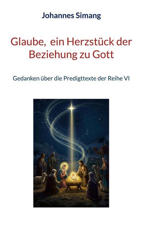 „Johannes Simang. Glaube, ein Herzstück der Beziehung zu Gott. Gedanken über die Predigttexte der Reihe VI.“ Eine Krippenszene.