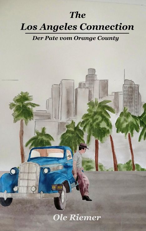 "The Los Angeles Connection: Der Pate vom Orange County. Ole Riemer." Illustration einer Stadt mit Palmen, Mann, Auto.
