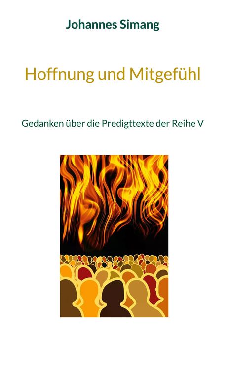 Johannes Simang, Hoffnung und Mitgefühl, Gedanken über die Predigttexte der Reihe V. Illustration: Flammen und Menschen.