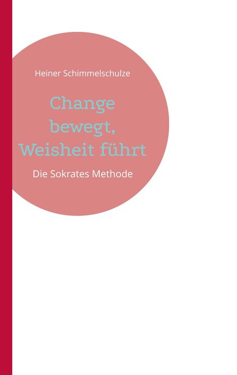 "Change bewegt, Weisheit führt. Die Sokrates Methode. Heiner Schimmelschulze." Text auf rotem Kreis, weißer Hintergrund.