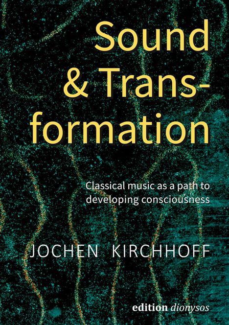 „Sound & Transformation“ und „Classical music as a path to developing consciousness“. Autor: Jochen Kirchhoff. Hintergrund: Grünes Muster.