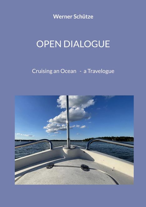 "Werner Schütze, OPEN DIALOGUE, Cruising an Ocean - a Travelogue." Bild zeigt die Perspektive von einem Boot auf Wasser.