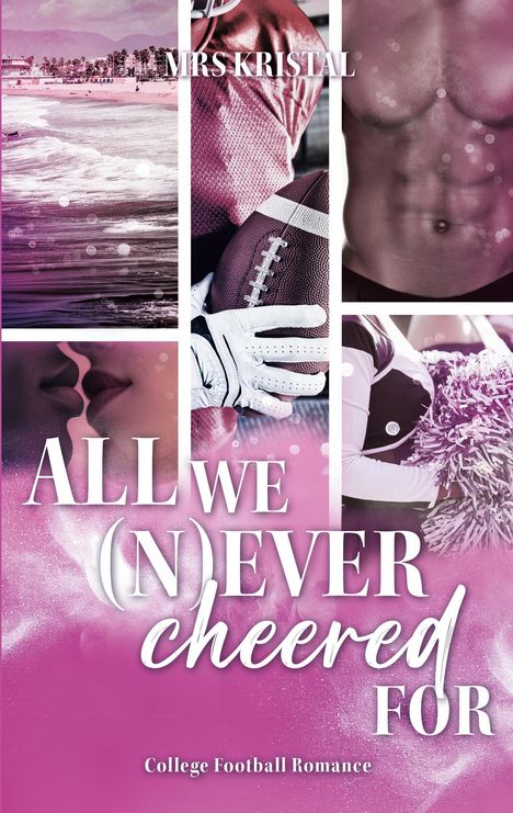 Text: "MRS KRISTAL", "ALL WE (N)EVER CHEERED FOR", "College Football Romance". Collage mit Küstenlandschaft, Footballspiel und Cheerleader.