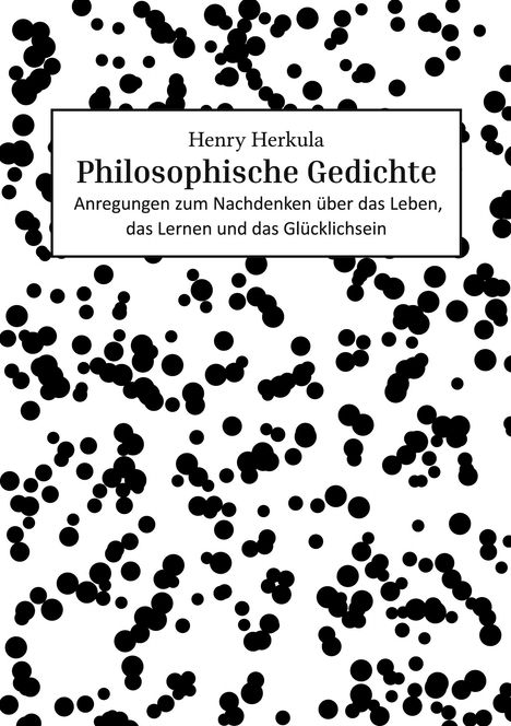 Text: "Henry Herkula, Philosophische Gedichte. Anregungen zum Nachdenken über das Leben, das Lernen und das Glücklichsein." Schwarze Punkte auf weißem Hintergrund.