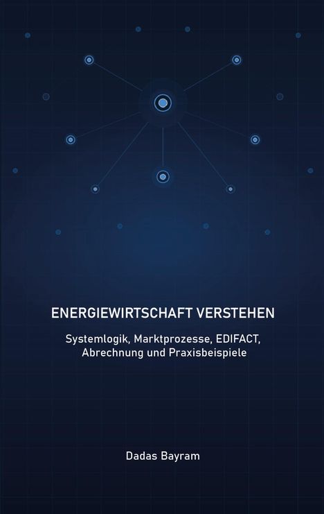 "Energiewirtschaft verstehen" mit vernetzten blauen Kreisen auf dunklem Hintergrund, Autor: Dadas Bayram.