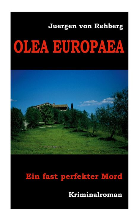 "Juergen von Rehberg, OLEA EUROPAEA, Ein fast perfekter Mord, Kriminalroman." Olivenhaine vor blauem Himmel.